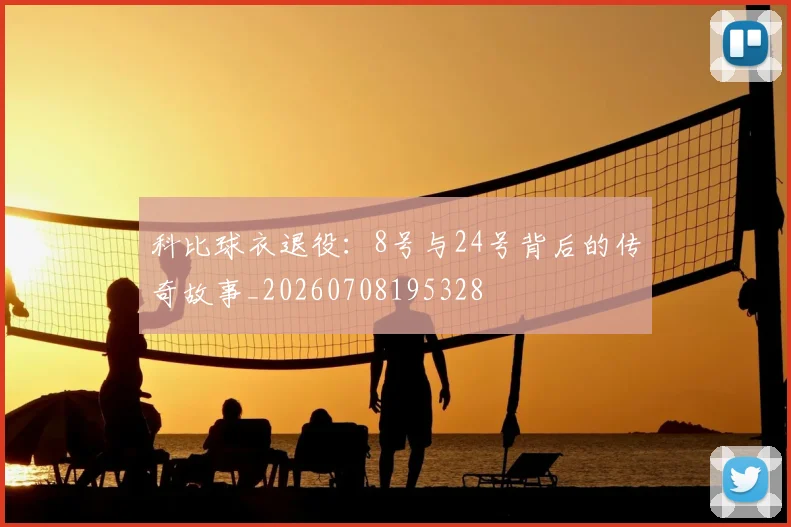 科比球衣退役：8号与24号背后的传奇故事_20260708195328