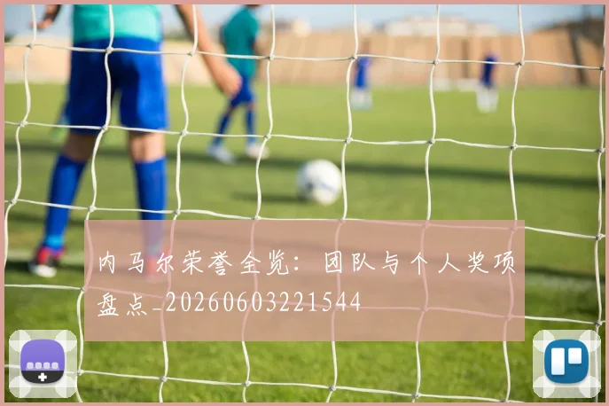 内马尔荣誉全览：团队与个人奖项盘点_20260603221544