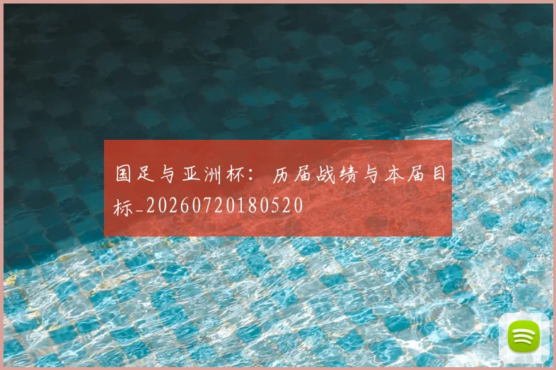 国足与亚洲杯：历届战绩与本届目标_20260720180520